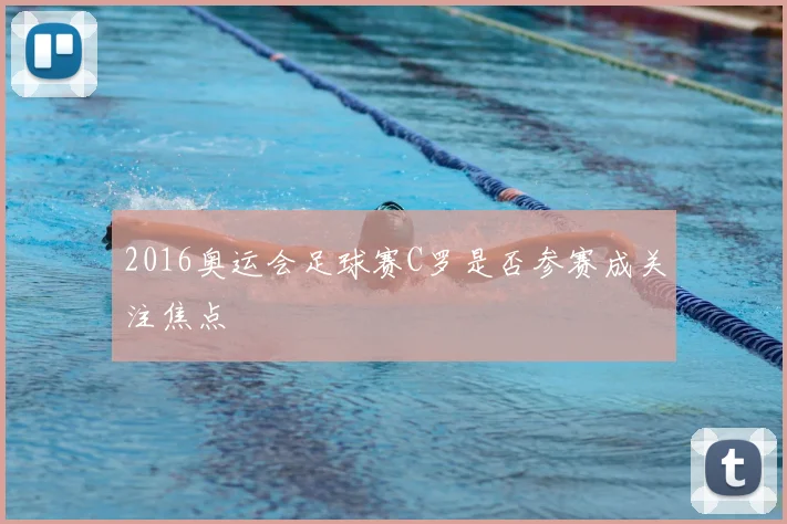 2016奥运会足球赛C罗是否参赛成关注焦点