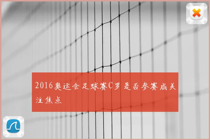 2016奥运会足球赛C罗是否参赛成关注焦点